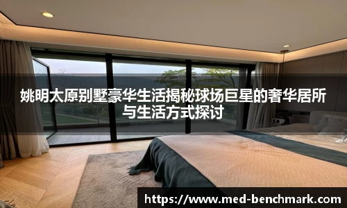 姚明太原别墅豪华生活揭秘球场巨星的奢华居所与生活方式探讨
