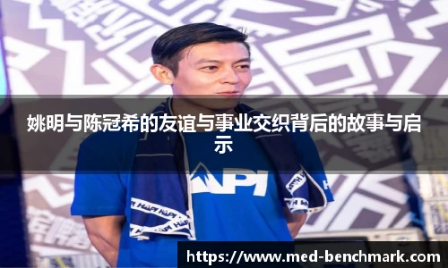 姚明与陈冠希的友谊与事业交织背后的故事与启示
