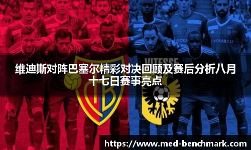 维迪斯对阵巴塞尔精彩对决回顾及赛后分析八月十七日赛事亮点